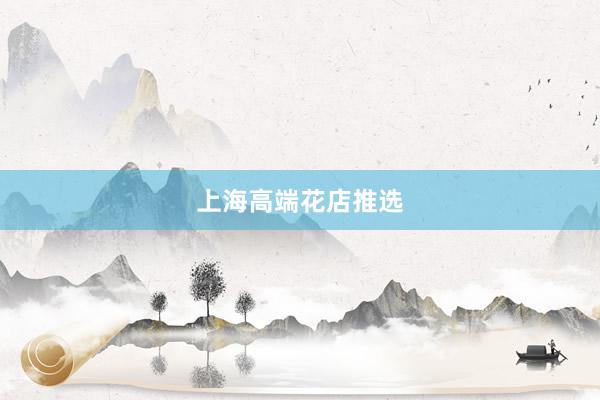 上海高端花店推选
