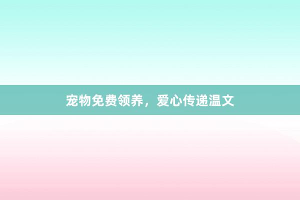 宠物免费领养，爱心传递温文