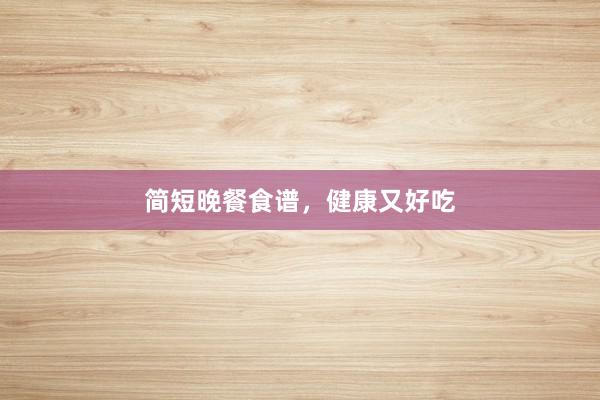简短晚餐食谱，健康又好吃
